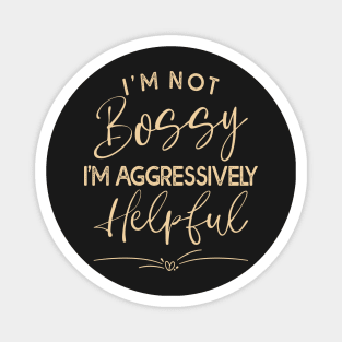 I Am Not Bossy I Am Aggressively Helpful Funny Cool Mom Boss Magnet